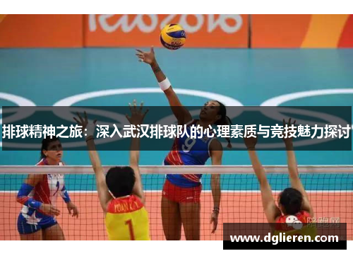 排球精神之旅：深入武汉排球队的心理素质与竞技魅力探讨