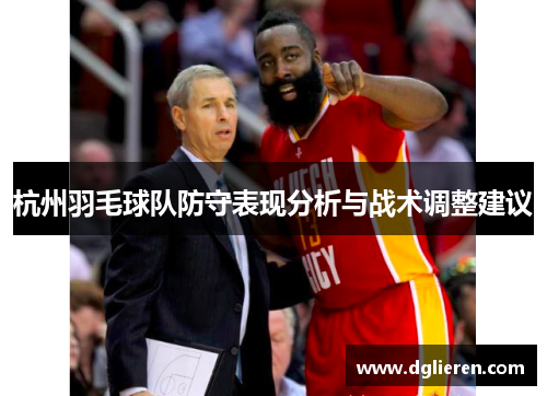 杭州羽毛球队防守表现分析与战术调整建议