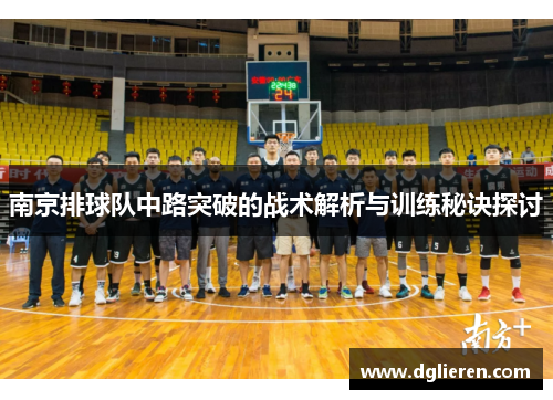 南京排球队中路突破的战术解析与训练秘诀探讨