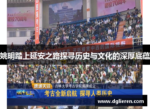 姚明踏上延安之路探寻历史与文化的深厚底蕴
