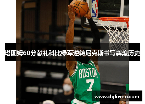 塔图姆60分献礼科比绿军逆转尼克斯书写辉煌历史