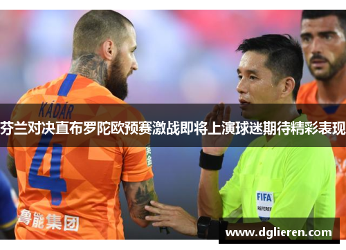 芬兰对决直布罗陀欧预赛激战即将上演球迷期待精彩表现