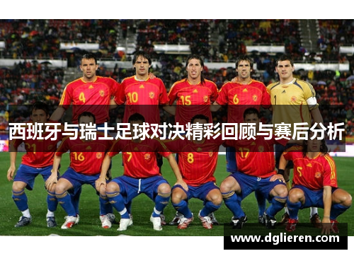西班牙与瑞士足球对决精彩回顾与赛后分析